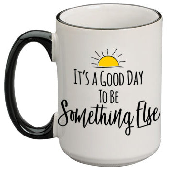 Good Day-Something Else  Coffee Mug W Black Handle and Rim